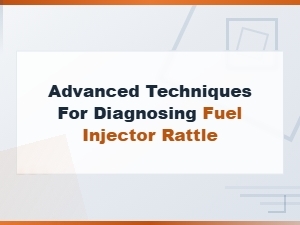 Advanced Techniques for Diagnosing Fuel Injector Rattle Causes