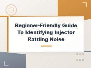Beginner-Friendly Guide to Common Causes of Injector Rattling Noise