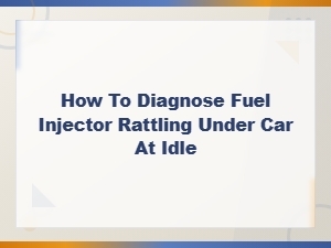 How to Diagnose Fuel Injector Rattling Under Car at Idle