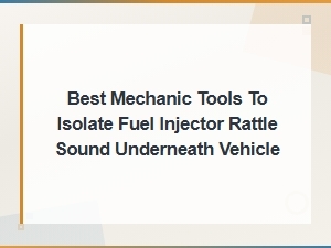 Best Mechanic Tools to Isolate Fuel Injector Rattle Sound Under Your Vehicle
