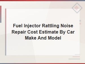 Fuel Injector Rattling Noise Repair Cost by Make and Model