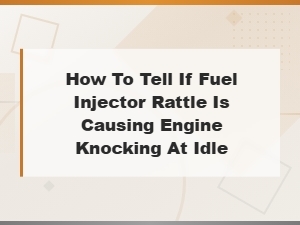 Fuel Injector Rattle vs Engine Knocking at Idle: Diagnosis and Repair Costs